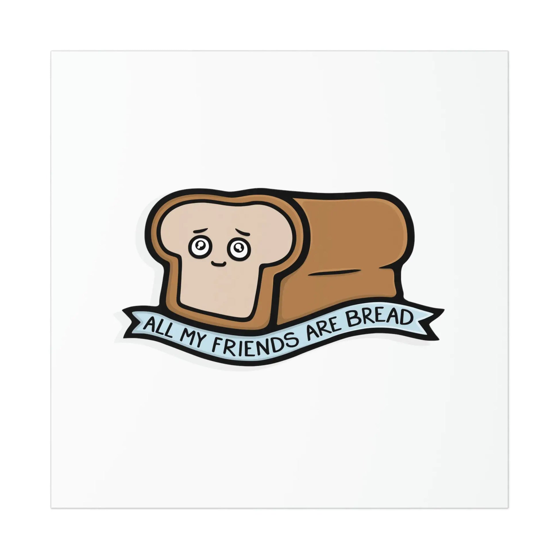 All My Friends Are Bread Print - Puritific